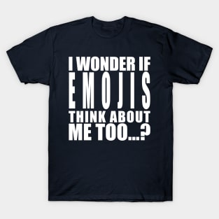 I wonder if emojis think about me too T-Shirt